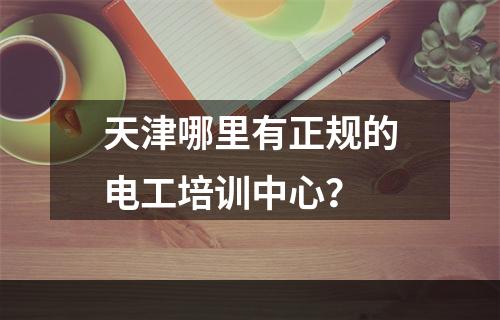 天津哪里有正规的电工培训中心？