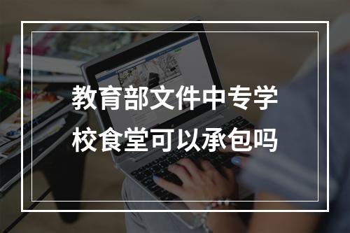 教育部文件中专学校食堂可以承包吗