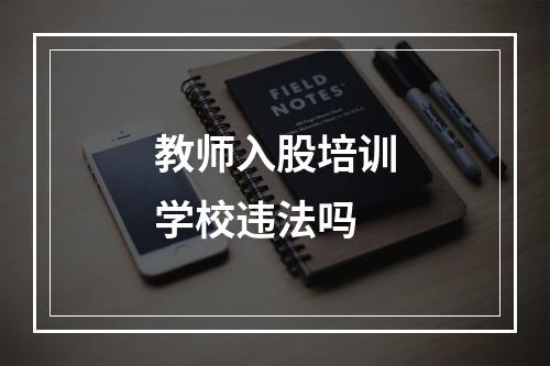 教师入股培训学校违法吗