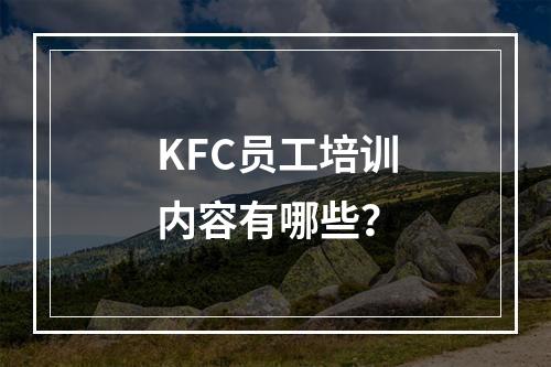 KFC员工培训内容有哪些？