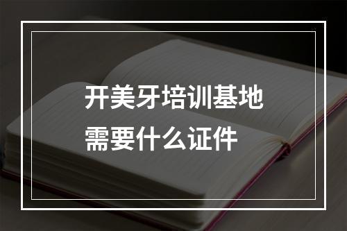 开美牙培训基地需要什么证件