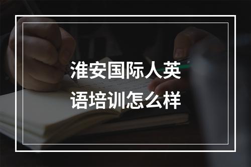 淮安国际人英语培训怎么样