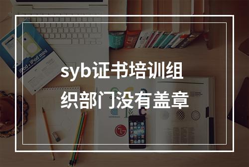 syb证书培训组织部门没有盖章