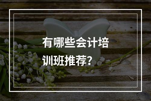 有哪些会计培训班推荐？