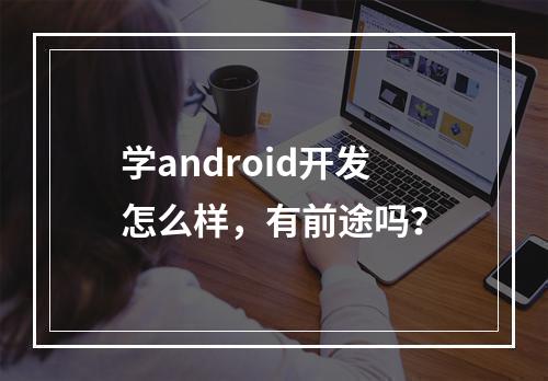 学android开发怎么样，有前途吗？