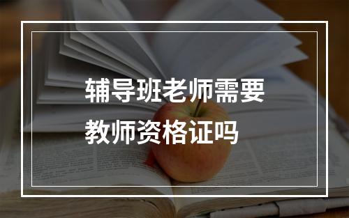 辅导班老师需要教师资格证吗