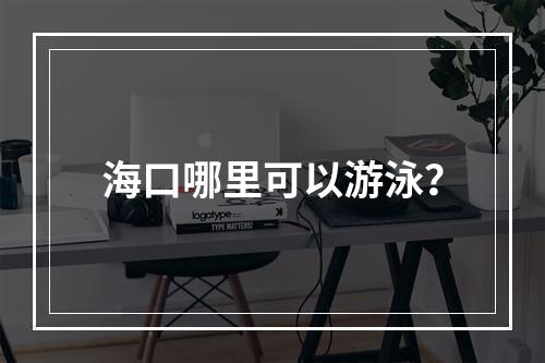 海口哪里可以游泳？