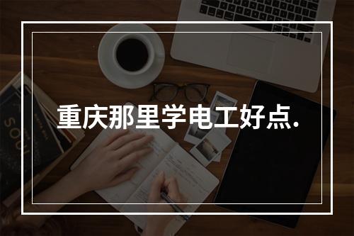 重庆那里学电工好点.