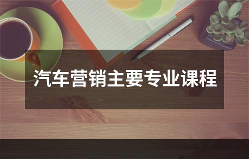 汽车营销主要专业课程