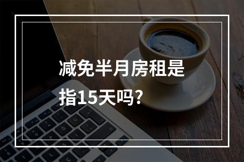 减免半月房租是指15天吗?