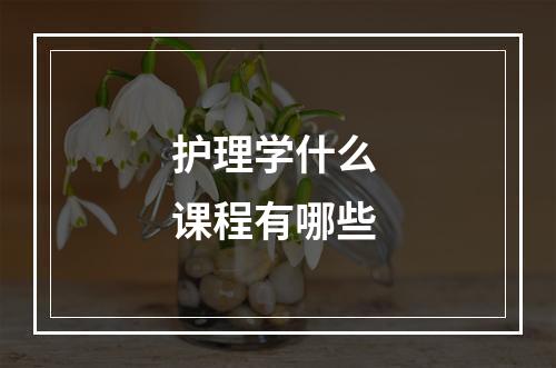 护理学什么 课程有哪些