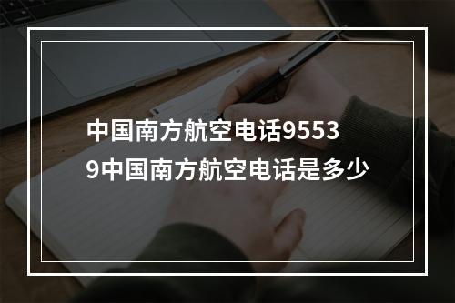 中国南方航空电话95539中国南方航空电话是多少