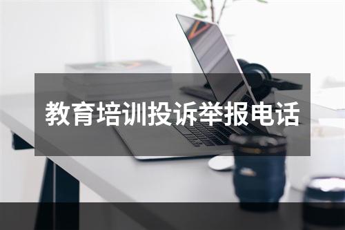 教育培训投诉举报电话