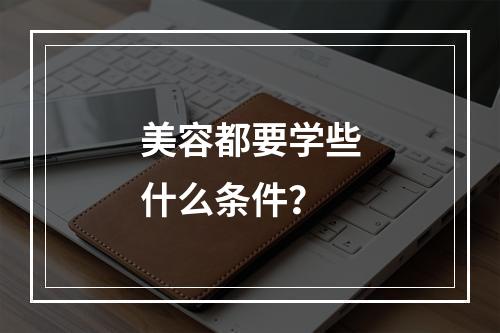 美容都要学些什么条件？