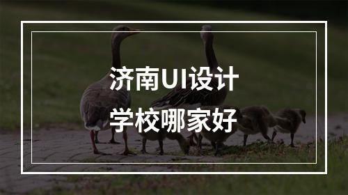 济南UI设计学校哪家好