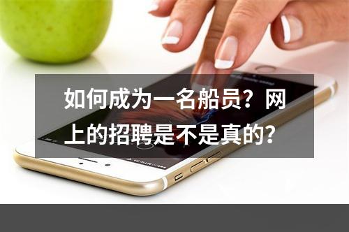 如何成为一名船员？网上的招聘是不是真的？