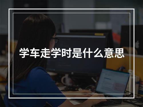 学车走学时是什么意思