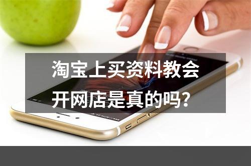 淘宝上买资料教会开网店是真的吗？