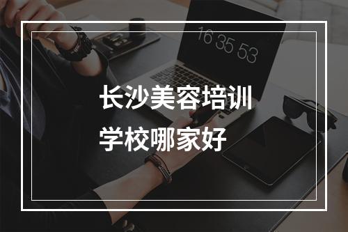 长沙美容培训学校哪家好