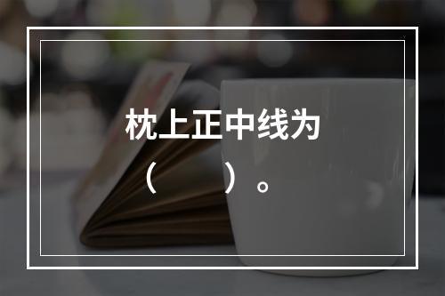 枕上正中线为（　　）。