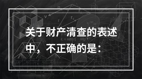 关于财产清查的表述中，不正确的是：