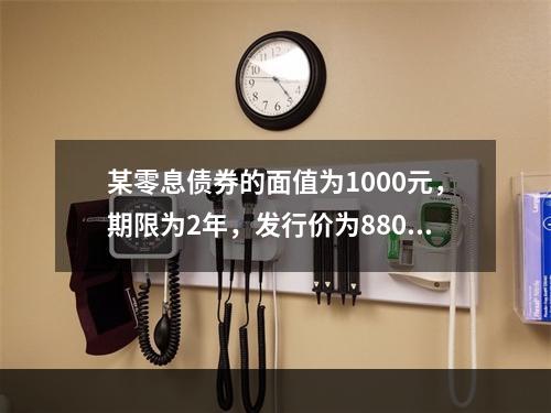 某零息债券的面值为1000元，期限为2年，发行价为880元，