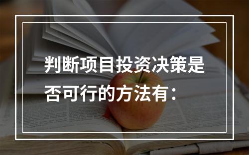 判断项目投资决策是否可行的方法有：