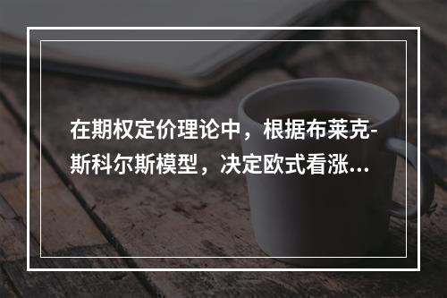 在期权定价理论中，根据布莱克-斯科尔斯模型，决定欧式看涨期权