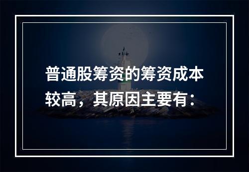 普通股筹资的筹资成本较高，其原因主要有：