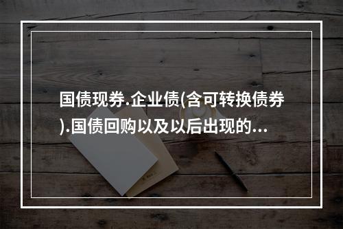 国债现券.企业债(含可转换债券).国债回购以及以后出现的新的