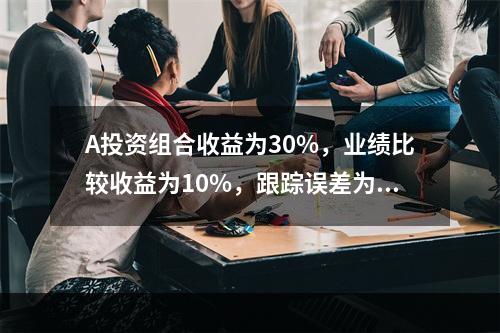 A投资组合收益为30%，业绩比较收益为10%，跟踪误差为8%