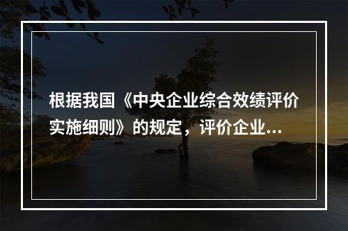 根据我国《中央企业综合效绩评价实施细则》的规定，评价企业盈利