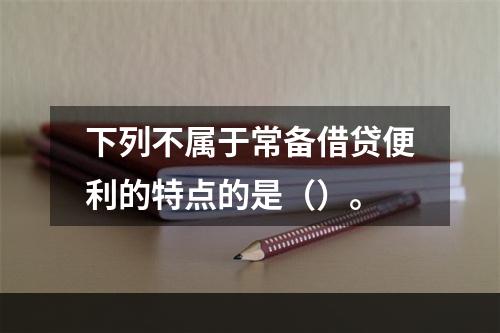 下列不属于常备借贷便利的特点的是（）。