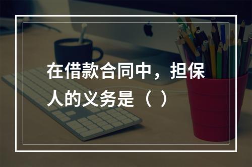 在借款合同中，担保人的义务是（  ）