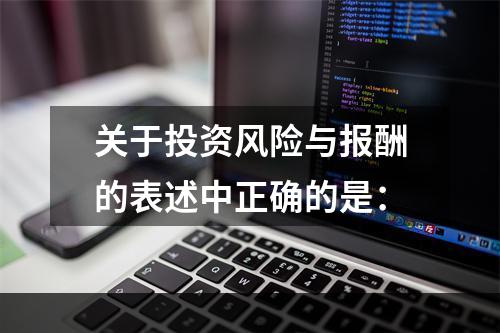 关于投资风险与报酬的表述中正确的是：