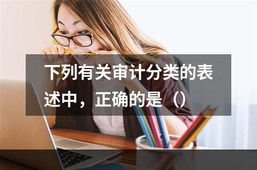 下列有关审计分类的表述中，正确的是（）