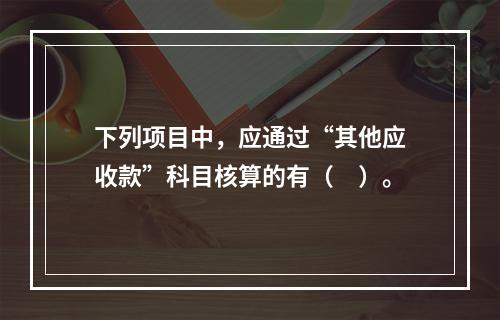 下列项目中，应通过“其他应收款”科目核算的有（　）。