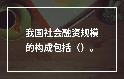 我国社会融资规模的构成包括（）。