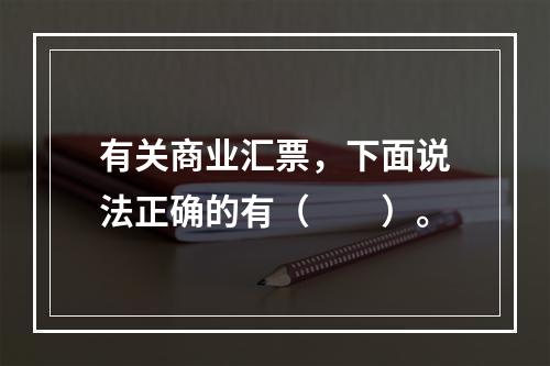 有关商业汇票，下面说法正确的有（　　）。