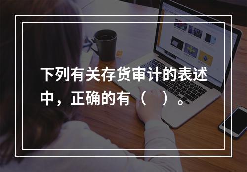 下列有关存货审计的表述中，正确的有（　）。