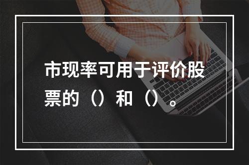 市现率可用于评价股票的（）和（）。