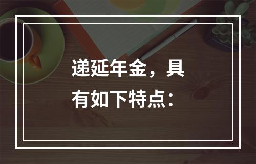 递延年金，具有如下特点：