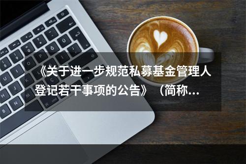 《关于进一步规范私募基金管理人登记若干事项的公告》（简称《公