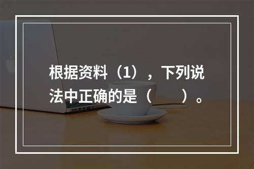 根据资料（1），下列说法中正确的是（　　）。