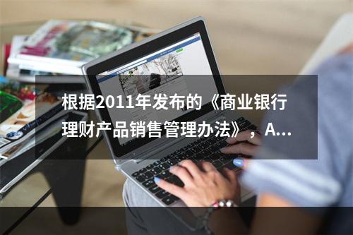 根据2011年发布的《商业银行理财产品销售管理办法》，A银行