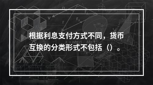 根据利息支付方式不同，货币互换的分类形式不包括（）。