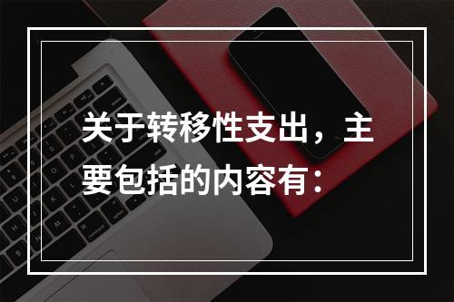 关于转移性支出，主要包括的内容有：