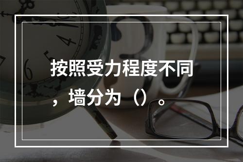 按照受力程度不同，墙分为（）。