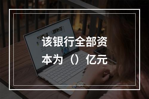 该银行全部资本为（）亿元