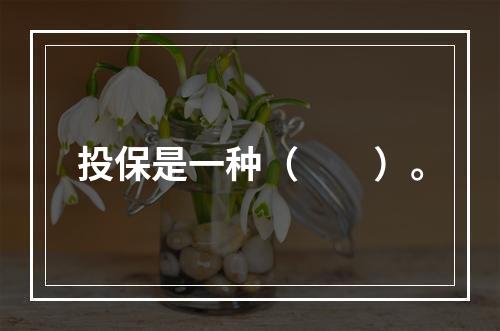 投保是一种（　　）。